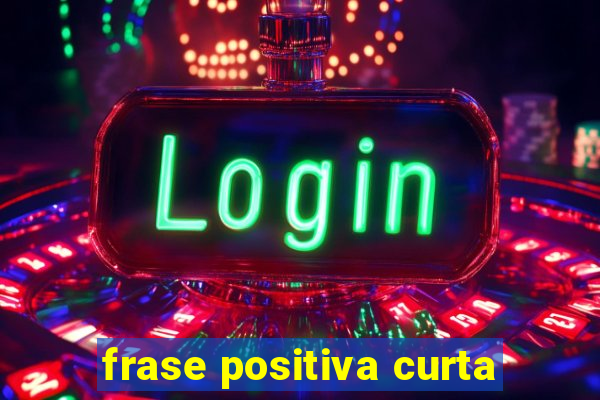 frase positiva curta